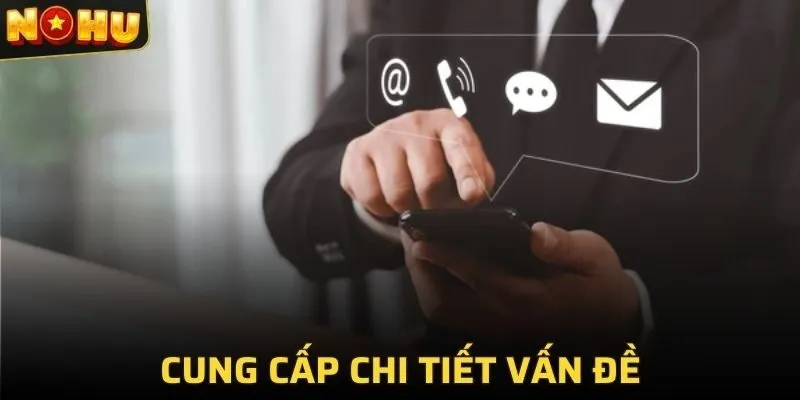Liên Hệ NOHU 3 Cung cấp chi tiết vấn đề để nhân viên giải quyết nhanh chóng