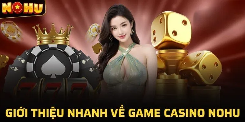 Live Casino - Trải Nghiệm Chơi Game Cùng Dealer Nóng Bỏng 2 Giới thiệu nhanh về game casino NOHU