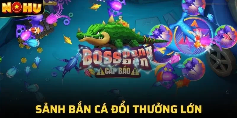 NOHU 250 Trở thành thợ săn cá đổi tiền thưởng khổng lồ