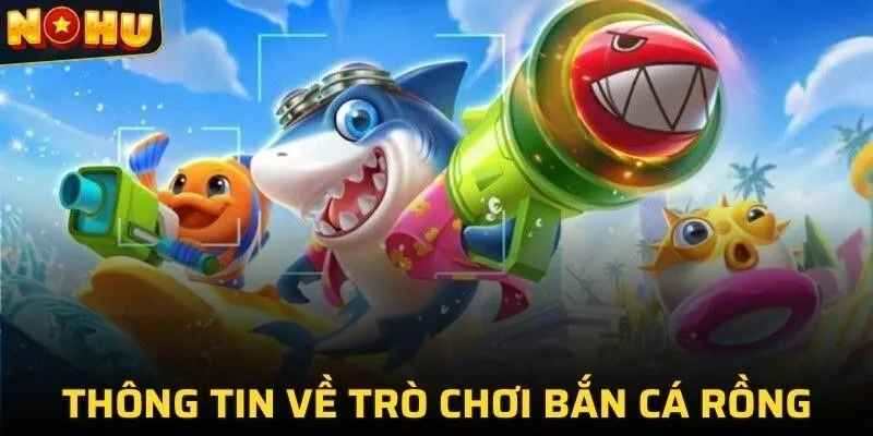 Thông tin về trò chơi Bắn Cá Rồng NOHU