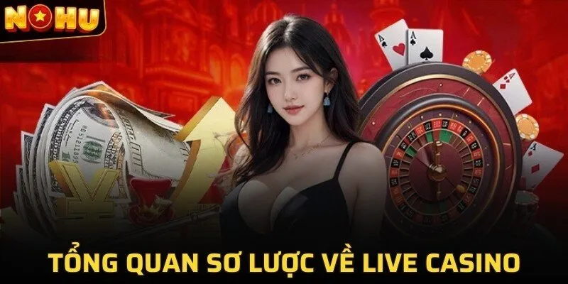 Live Casino - Trải Nghiệm Chơi Game Cùng Dealer Nóng Bỏng 1 Tổng quan sơ lược về live casino
